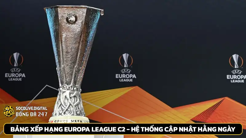 Bảng xếp hạng Europa League C2 - Hệ thống cập nhật hằng ngày