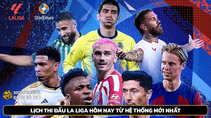 Lịch thi đấu La Liga hôm nay từ hệ thống mới nhất